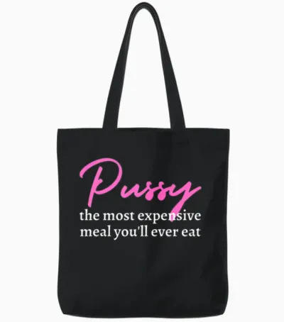 Pussy: the Most Expensive Meal You'll Ever Eat Tote Bags - Black
