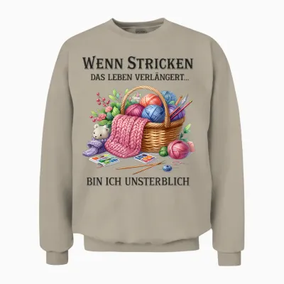 T-Shirt with German Text "wenn Stricken Das Leben Verlängert Bin Ich Unsterblich " Unisex Sweatshirt - Sand