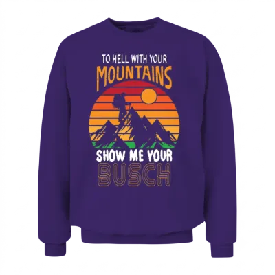 To Hell with Your Mountains Show Me Your Busch Unisex Sweatshirt - Purple