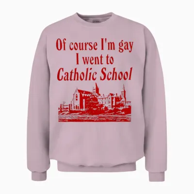 Funny of Course I'm Gay I Went to Catholic School T-Shirt, White, S Unisex Sweatshirt - Light Pink