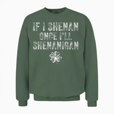 St Patricks Day if I Shenan Once I'll Shenanigan Clovers Unisex Sweatshirt - Military Green
