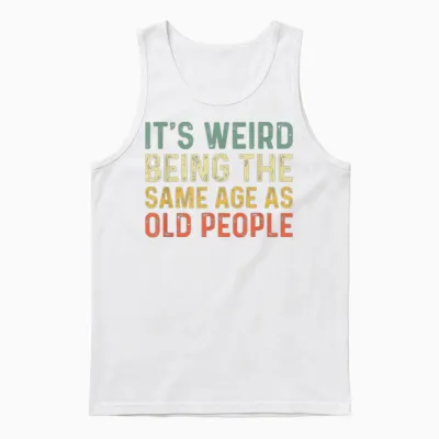 It's Weird Being the Same Age as Old People T-Shirt, Black Unisex Tank Top - White