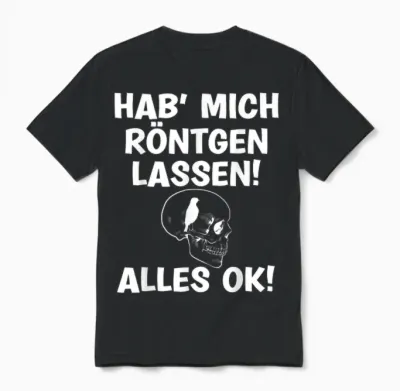 T-Shirt with German Text "hab Mich Röntgen Lassen Alles Ok Funny Sayings", Black Unisex T-Shirt - Black