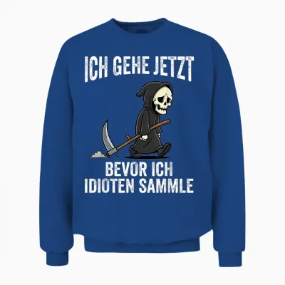 Ich Gehe Jetzt Bevor Ich Idioten Sammle Unisex Sweatshirt - Royal