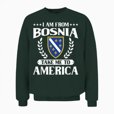 Bosnien Herzegowina && I Am from Bosnia Take Me to America Unisex Sweatshirt - Forest