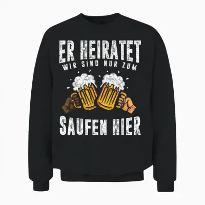 Herren Er Heiratet Wir Sind Nur Zum Saufen Hier Lustiges Männer Jga Unisex Sweatshirt - Black