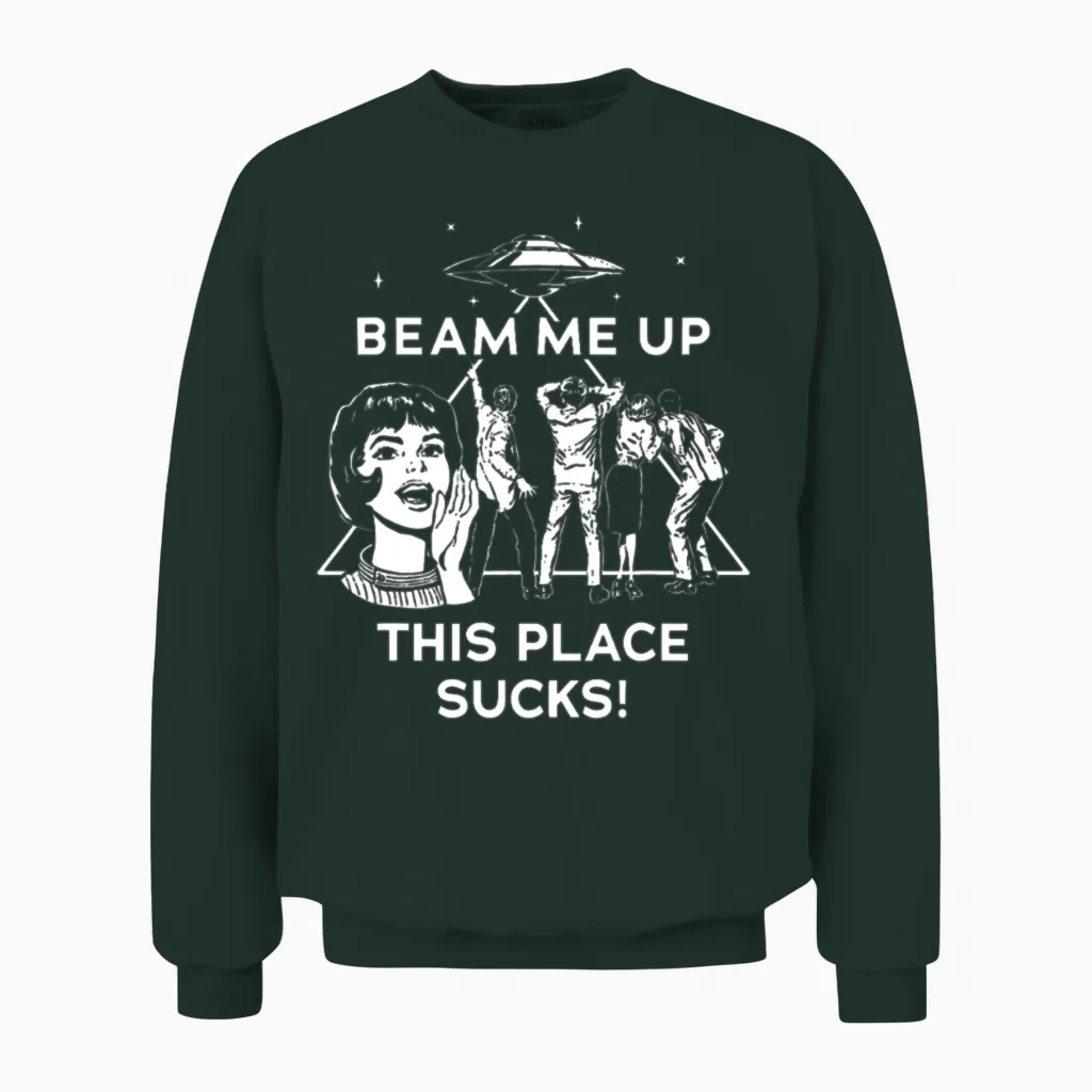 Beam Me Up This Place Sucks Unisex Sweatshirt in Forest