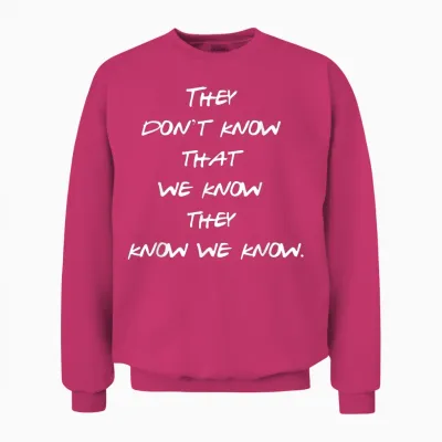They Don't Know That We Know They Know We Know Friends Fun Unisex Sweatshirt - Heliconia