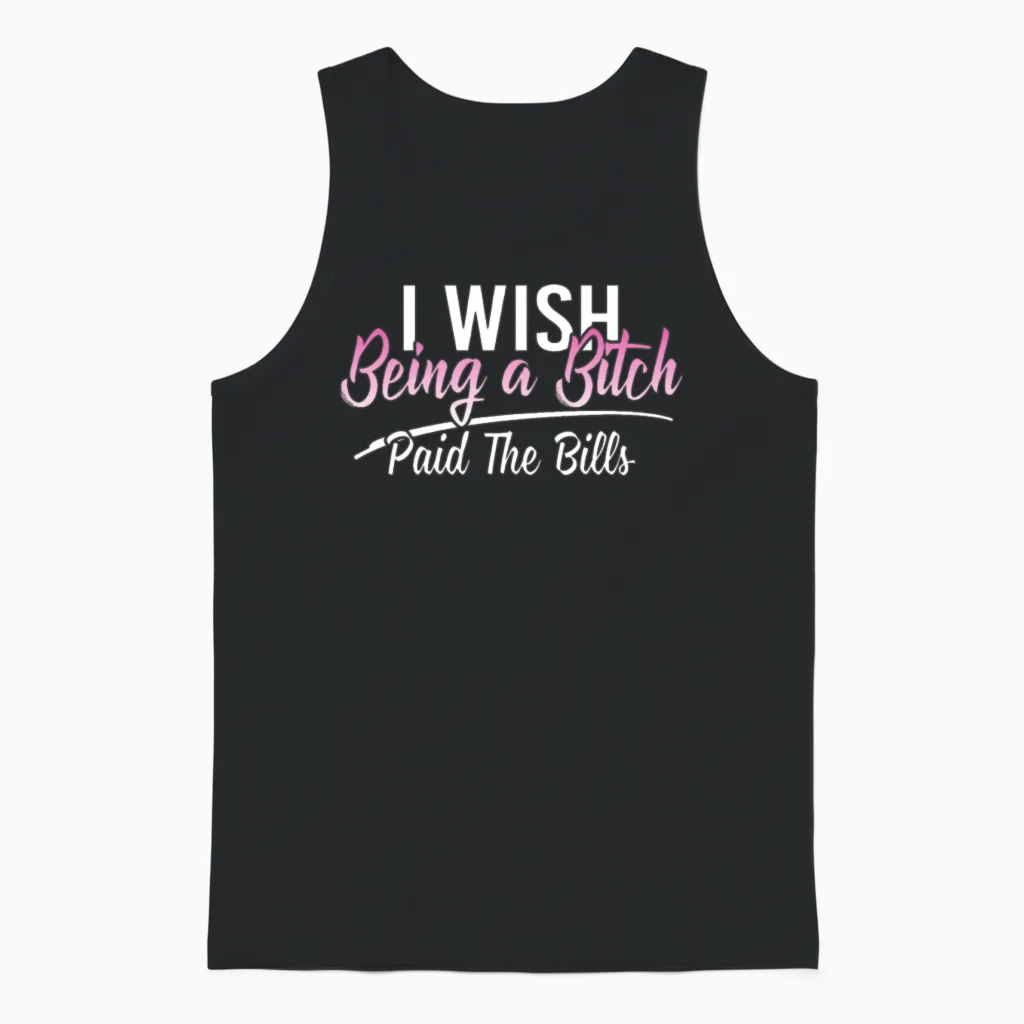 I Wish Being a Bitch Paid the Bills Funny Sassy Unisex Tank Top in Black