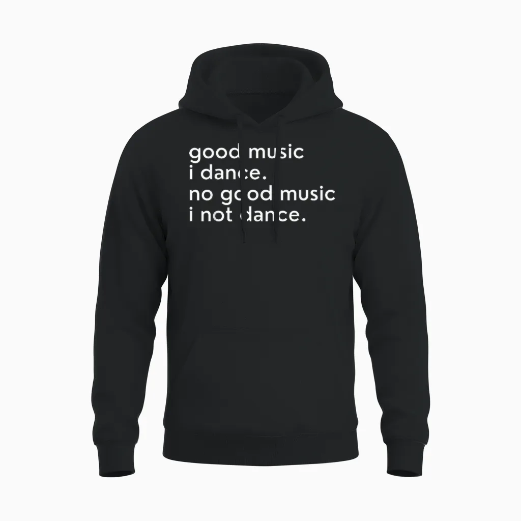 Good Music I Dance - No Good Music I Not Dance Lustiger Slogan Unisex Hoodie in Black