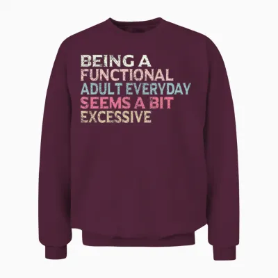 Being a Functional Adult Everyday Seems a Bit E Unisex Sweatshirt - Maroon