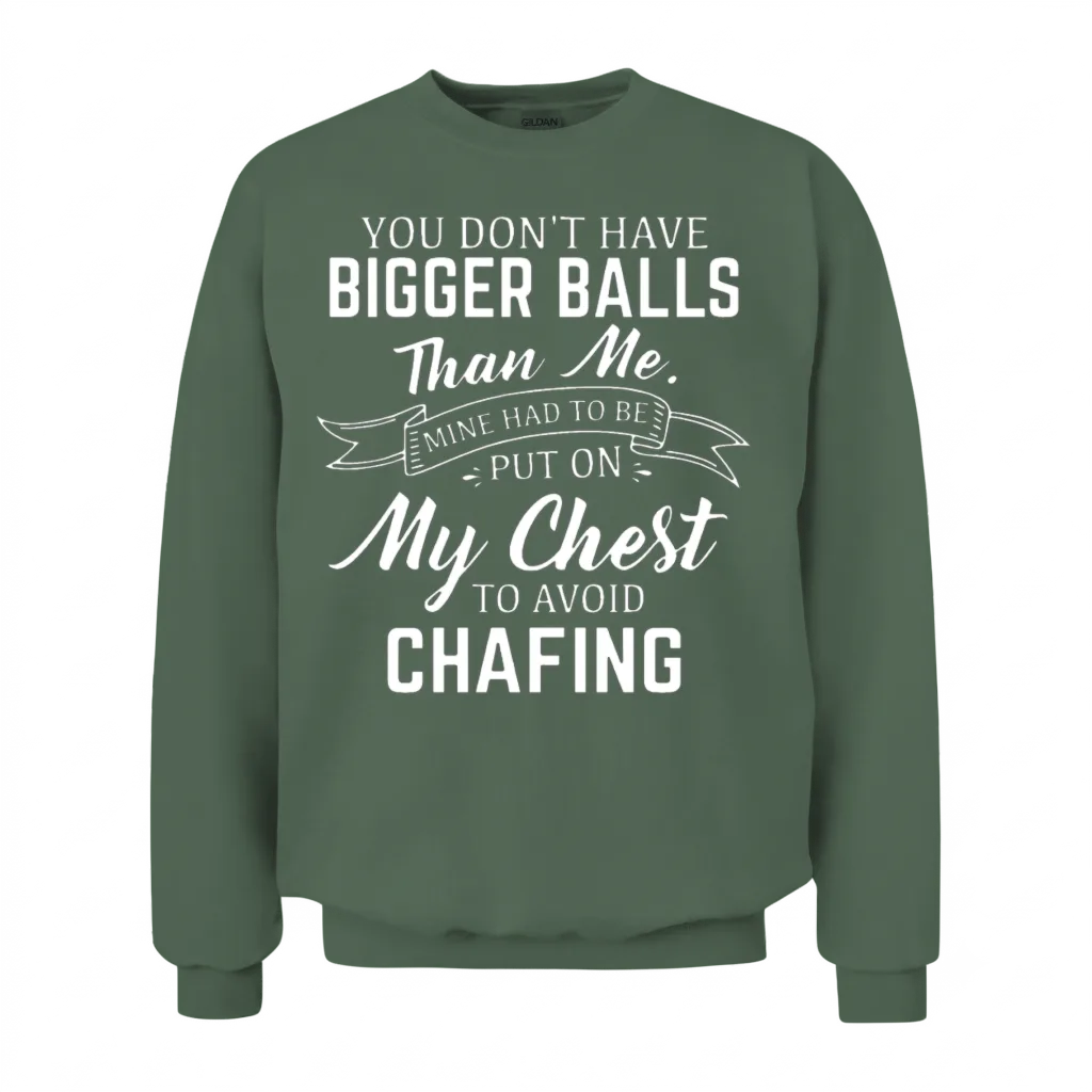 You Dont Have Bigger Balls Than Me Mine Had to Be Unisex Sweatshirt - Military Green