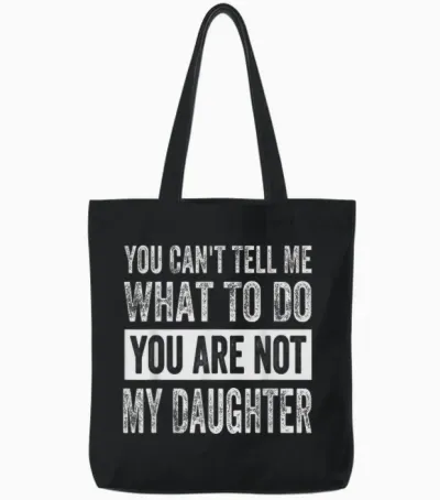 You Can't Tell Me What to Do You Are Not My Daughter Tote Bags - Black