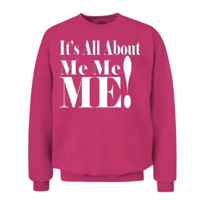 It's All About Me Me Me Unisex Sweatshirt - Heliconia