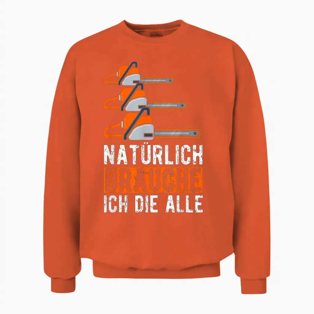 Natürlich Brauche Ich Die Alle Motorsäge Holzfäller Unisex Sweatshirt in Orange