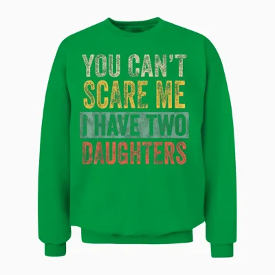 You Can't Scare Me I Have Two Daughters, Funny Dad Father Unisex Sweatshirt - Irish Green