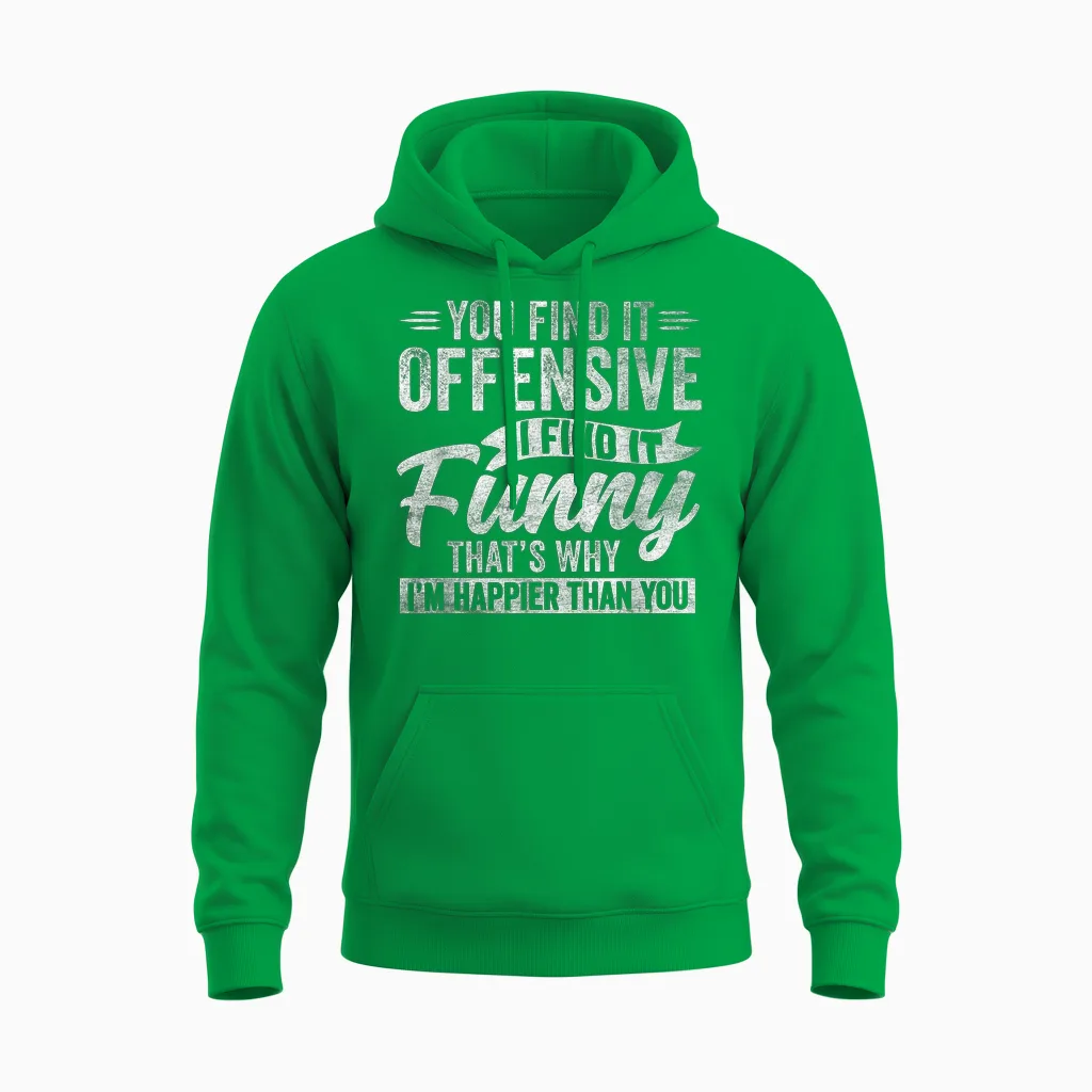 Funny Adult Humor Sarcastic Offensive Happy Feeling Quote Unisex Hoodie in Irish Green