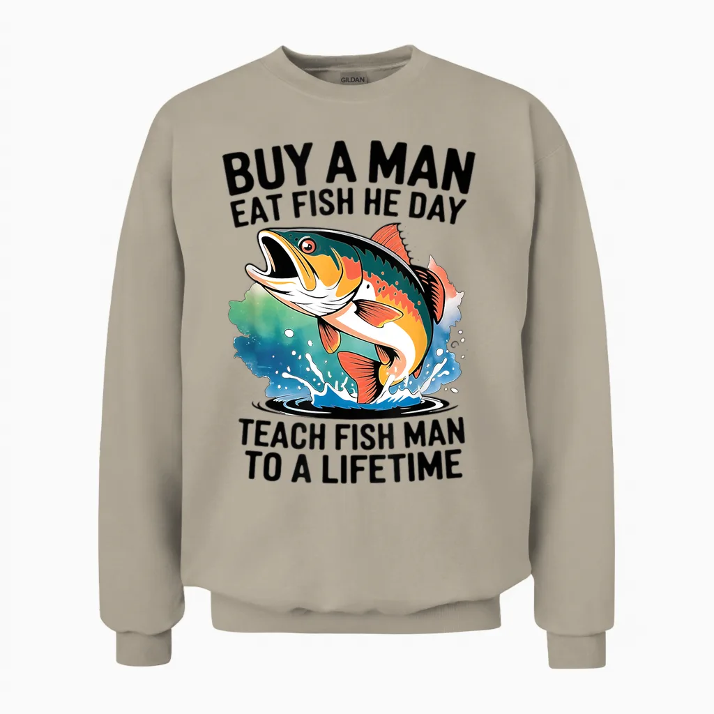 Cool Buy a Man Eat Fish He Day, Learn to Fish Man a Lifetime Unisex Sweatshirt in Sand