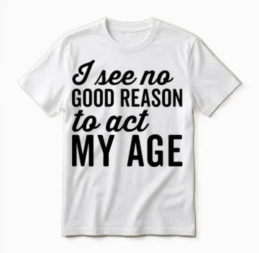 No Good Reason Act My Age Funny Sarcastic Saying Unisex T-Shirt in White
