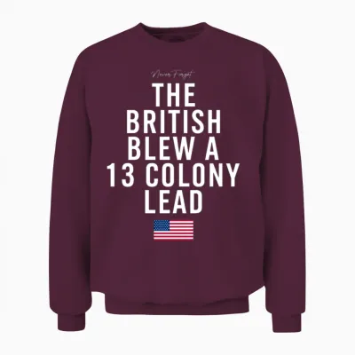 The British Blew a Thirteen Colony Lead White Unisex Sweatshirt - Maroon