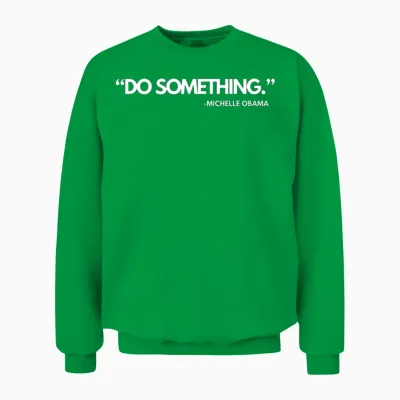 Do Something Michelle Obama, Kamala Harris and Tim Unisex Sweatshirt - Irish Green