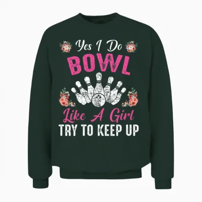 Yes I Do Bowl Like a Girl Try to Keep Up Bowling Unisex Sweatshirt - Forest