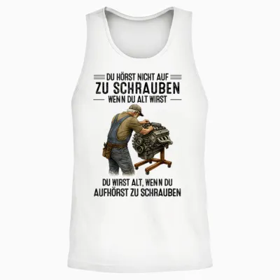 T-Shirt with German Text "du Hörst Nicht Auf Zu Schrauben Wenn Du Alt Wirst Du Wirst" [ Unisex Tank Top - White