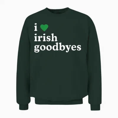 St Patricks Day I Love Irish Goodbyes I Heart Irish Goodbyes Unisex Sweatshirt - Forest
