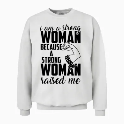 I Am a Strong Woman Because a Strong Woman Raised Unisex Sweatshirt - White