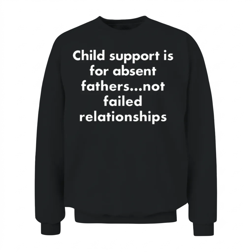 Child Support Is for Absent Fathers Not Failed Rel Unisex Sweatshirt - Black