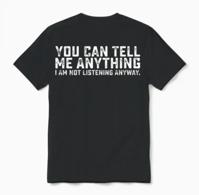You Can Tell Me Anything I Am Not Listening Anyway Unisex T-Shirt - Black