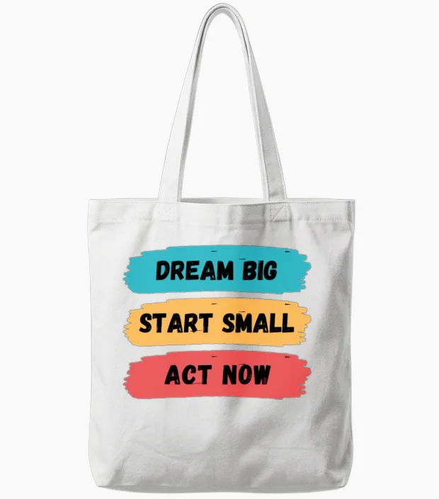 Dream Big, Start Small, and Act Now Tote Bags in White
