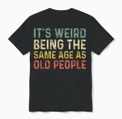 It's Weird Being the Same Age as Old People T-Shirt, Black Unisex T-Shirt - Black
