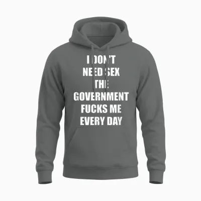 I Don't Need Sex the Government Fucks Me Every Day Unisex Hoodie - Graphite Heather