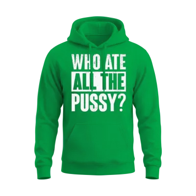 Who Ate All the Pussy Funny Saying Unisex Hoodie - Irish Green
