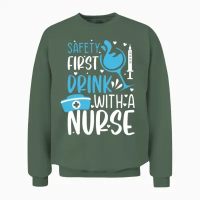 Safety First Drink with a Nurse - Funny Nurse Meme Unisex Sweatshirt - Military Green
