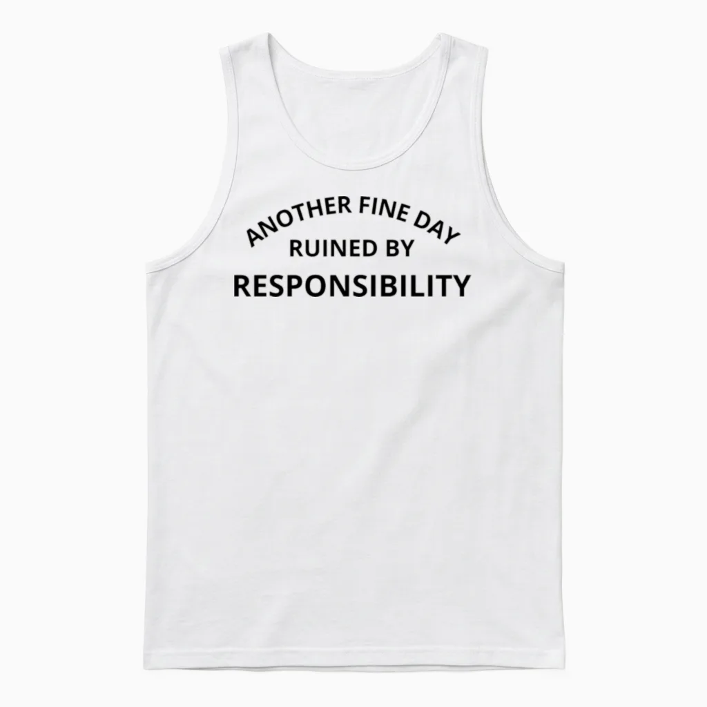 Another Fine Day Ruined by Responsibility Unisex Tank Top in White