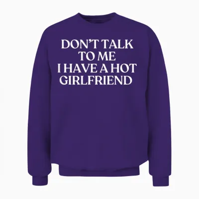 Don't Talk to Me I Have a Hot Girlfriend Shirt Trendy Back Unisex Sweatshirt - Purple