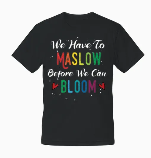 We Have to Maslow Before We Can Bloom Unisex T-Shirt - Black