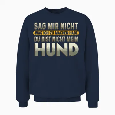 Sag Mir Nicht Was Ich Zu Machen Habe Du Bist Nicht Mein Hund Unisex Sweatshirt - Navy