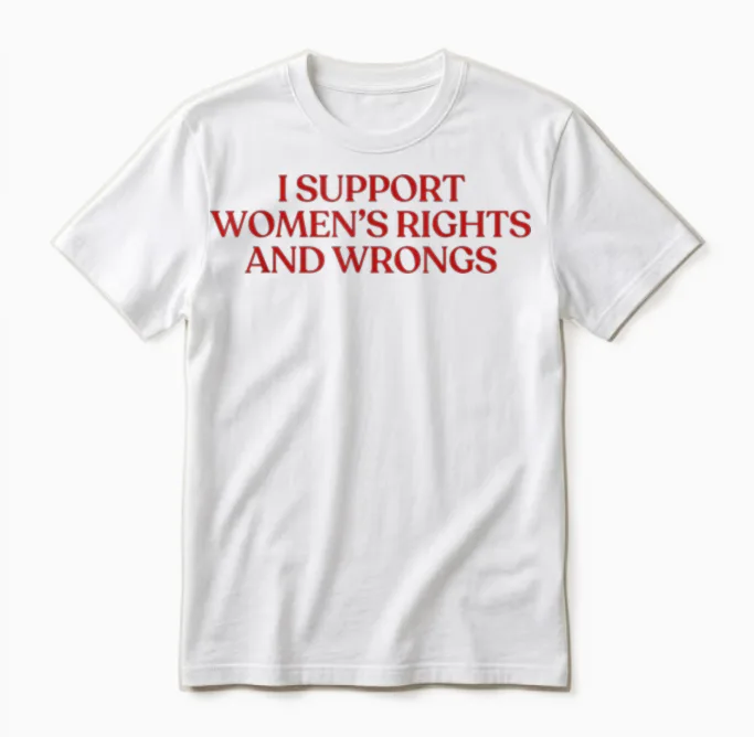 I Support Women's Rights and Wrongs Y2k Aesthetic Unisex T-Shirt in White