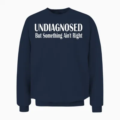 Undiagnosed but Something Ain T Right Unisex Sweatshirt - Navy