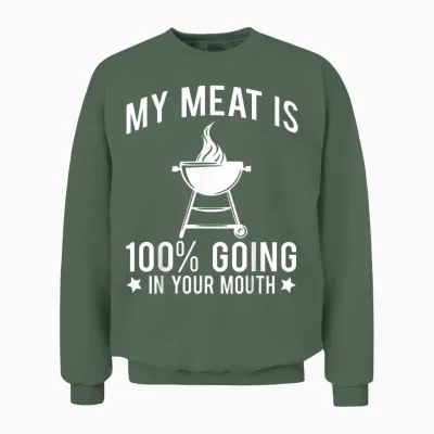My Meat Is 100% Going in Your Mouth Unisex Sweatshirt - Military Green