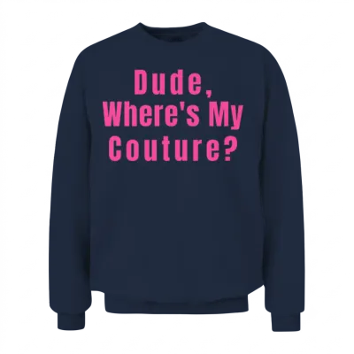 Dude Where's My Couture Unisex Sweatshirt - Navy