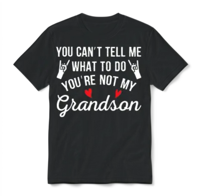 You Can't Tell Me What to Do You're Not My Grandso Unisex T-Shirt - Black