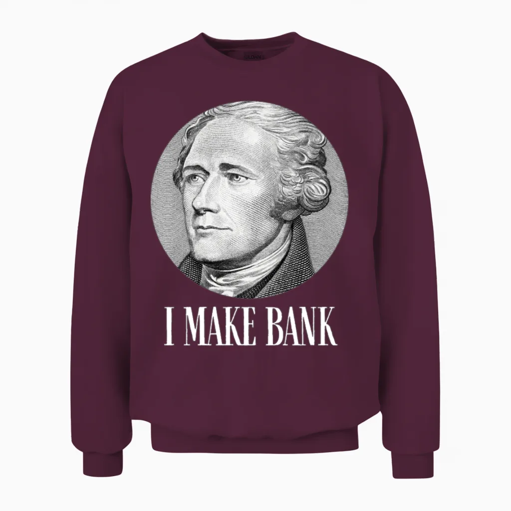 Alexander Hamilton I Make Bank Gift Unisex Sweatshirt in Maroon