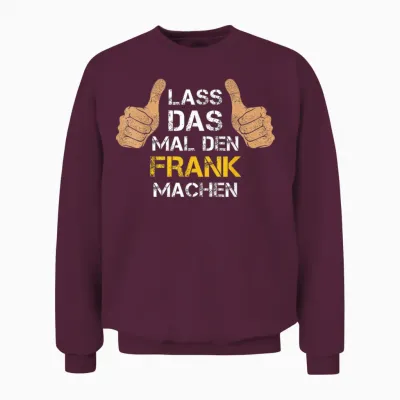 Vorname Frank - Lass Das Mal Den Frank Machen Unisex Sweatshirt - Maroon