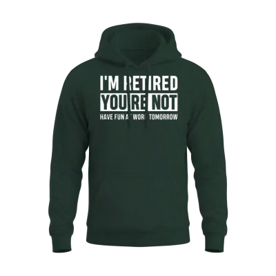 I'm Retired You're Not Have Fun at Work Tomorrow Unisex Hoodie - Forest