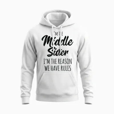 Middle Sister Shirt Funny I Am Reason We Have Rules Sibling Unisex Hoodie - White