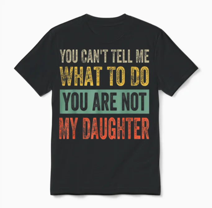 You Can't Tell Me What to Do You Are Not My Daughter T-Shirt, Black Unisex T-Shirt in Black